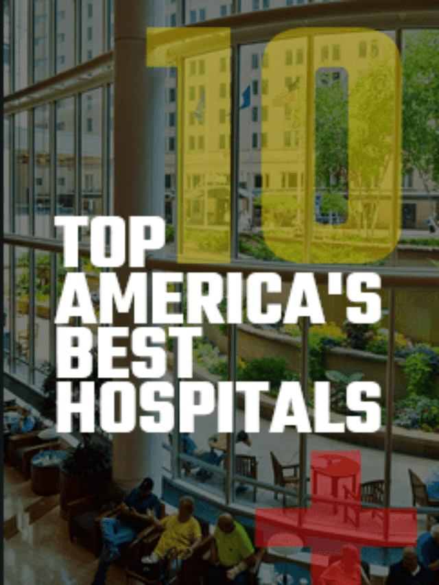 Top 10 America’s Best Hospitals, you have to know.